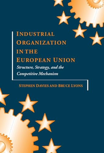 Industrial Organization in the European Union: Structure, Strategy, and the Competitive Mechanism (9780198289739) by Davies, Stephen; Lyons, Bruce