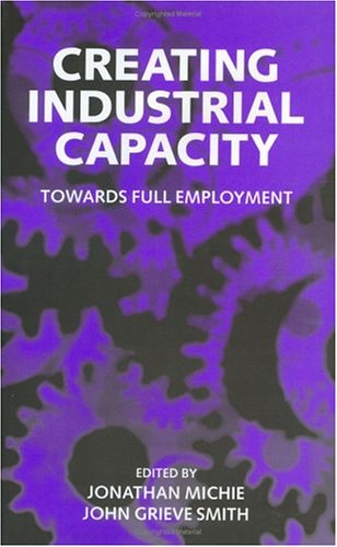 Stock image for Creating Industrial Capacity: Towards Full Employment for sale by Bookmonger.Ltd