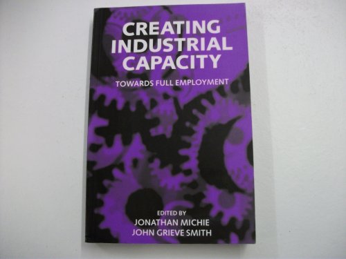 Stock image for Creating Industrial Capacity : Towards Full Employment for sale by Better World Books