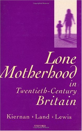 Lone Motherhood in Twentieth-Century Britain: From Footnote to Front Page (9780198290704) by Kiernan, Kathleen; Land, Hilary; Lewis, Jane