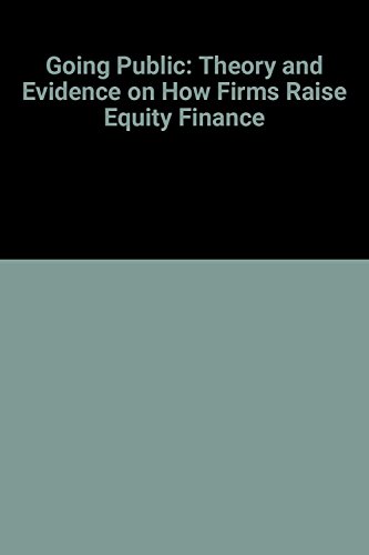 Stock image for GOING PUBLIC : THE THEORY AND EVIDENCE ON HOW COMPANIES RAISE EQUITY FINANCE. for sale by Cambridge Rare Books
