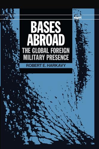 Bases Abroad: The Global Foreign Military Presence (SIPRI Monograph Series) (9780198291312) by Harkavy, Robert E.