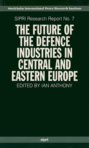 Beispielbild fr THE FUTURE OF THE DEFENCE INDUSTRIES IN CENTRAL AND EASTERN EUROPE; SIPRI RESEARCH REPORT NO.7. zum Verkauf von Cambridge Rare Books