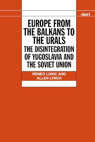 Europe from the Balkans to the Urals: The Disintegration of Yugoslavia and the Soviet Union - Lukic, Reneo; Lynch, Allen
