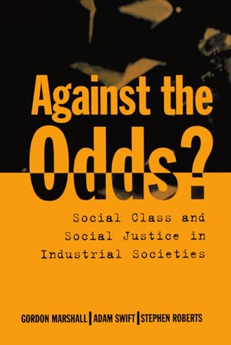 Against the Odds?: Social Class and Social Justice in Industrial Societies (9780198292401) by Marshall, Gordon; Swift, Adam; Roberts, Stephen