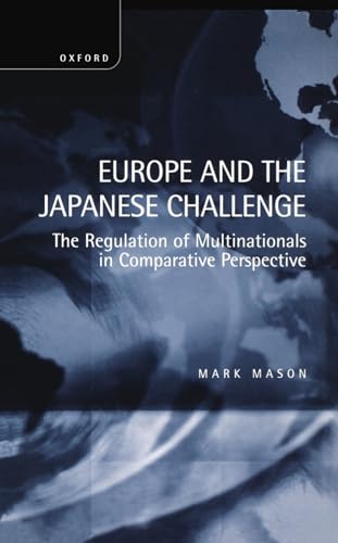 Europe and the Japanese Challenge: The Regulation of Multinationals in Comparative Perspective (9780198292647) by Mason, Mark