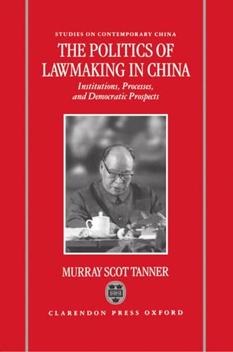 The Politics of Lawmaking in Post-Mao China: Institutions, Processes and Democratic Prospects (Studies on Contemporary China) (9780198293392) by Tanner, Murray Scot