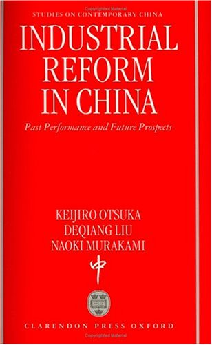 Industrial Reform in China: Past Performance and Future Prospects (Studies on Contemporary China) (9780198294085) by Otsuka, Keijiro; Liu, Deqiang; Murakami, Naoki