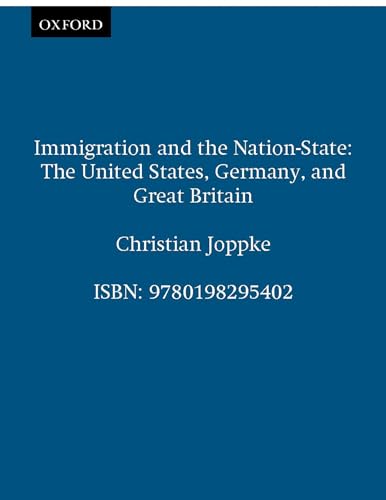 Immigration and the Nation-State: The United States, Germany, and Great Britain (9780198295402) by Joppke, Christian