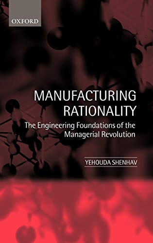 9780198296300: Manufacturing Rationality: The Engineering Foundations of the Managerial Revolution