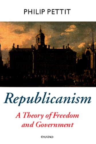 9780198296423: Republicanism: A Theory of Freedom and Government [Oxford Political Theory Series]