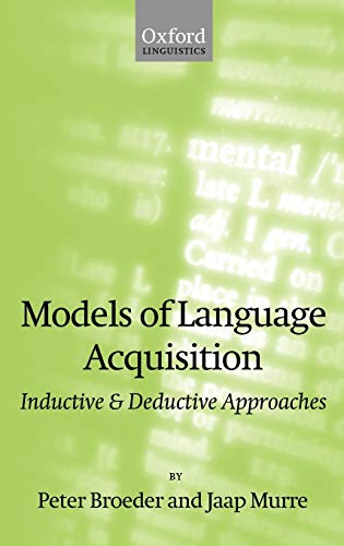 Models of Language Acquisition: Inductive and Deductive Approaches (Oxford Linguistics) (9780198299899) by Peter Broeder; Jaap Murre