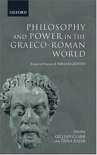 Philosophy and Power in the Graeco-Roman World: Essays in Honour of Miriam Griffin. - Clark, Gillian and Tessa Rajak (eds.)