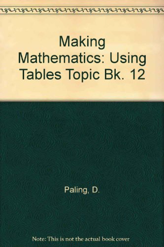 Making Mathematics: a Secondary Course: Topic Book 12: Using Tables (9780198336624) by Paling, D.; Banwell, C.S.; Saunders, K.D.; Belsky, Margaret