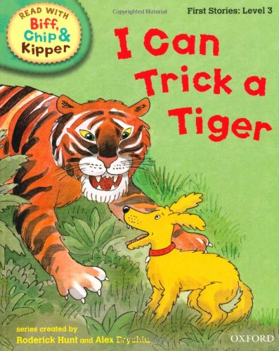 Oxford Reading Tree Read With Biff, Chip, and Kipper: First Stories: Level 3. I Can Trick a Tiger - Mr Roderick Hunt, Ms Cynthia Rider, Ms Kate Ruttle, Ms Annemarie Young, Mr Alex Brychta