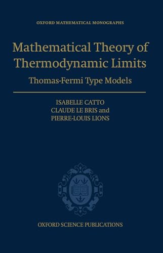 The Mathematical Theory of Thermodynamic Limits: Thomas--Fermi Type Models (Oxford Mathematical Monographs) (9780198501619) by Catto, Isabelle; Le Bris, Claude; Lions, Pierre-Louis