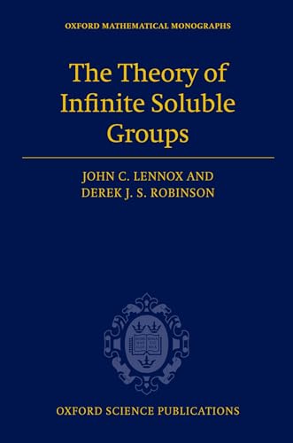 The Theory of Infinite Soluble Groups (Oxford Mathematical Monographs) (9780198507284) by Lennox, John C.; Robinson, Derek J. S.