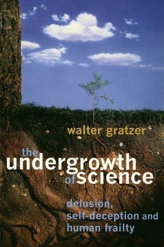 Beispielbild fr THE UNDERGROWTH OF SCIENCE: DELUSION, SELF-DECEPTION AND HUMAN FRAILTY. zum Verkauf von AwesomeBooks