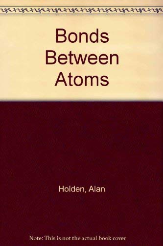 Stock image for BONDS BETWEEN ATOMS for sale by Neil Shillington: Bookdealer/Booksearch