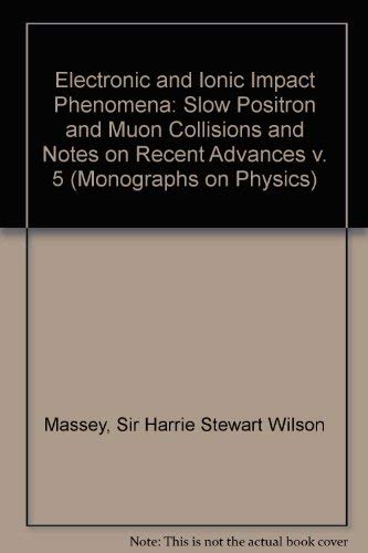 Stock image for Electronic and Ionic Impact Phenomena: Volume 5: Slow Positron and Muon Collisions - and Notes on Recent Advances (Monographs on Physics) (v. 5) for sale by Ergodebooks