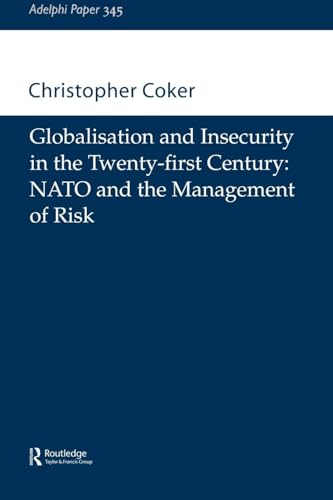 Globalisation and Insecurity in the Twenty-First Century: NATO and the Management of Risk (Adelphi series) (9780198516712) by Coker, Christopher