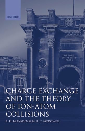 Charge Exchange and the Theory of Ion-Atom Collisions (International Series of Monographs on Physics) (9780198520207) by Bransden, B. H.; McDowell, M. R. C.