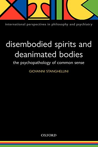 Disembodied Spirits and Deanimated Bodies: The Psychopathology of Common Sense (International Perspectives in Philosophy and Psychiatry) (9780198520894) by Stanghellini, Giovanni