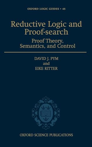 9780198526339: Reductive Logic and Proof-search: Proof Theory, Semantics, and Control: 45 (Oxford Logic Guides)