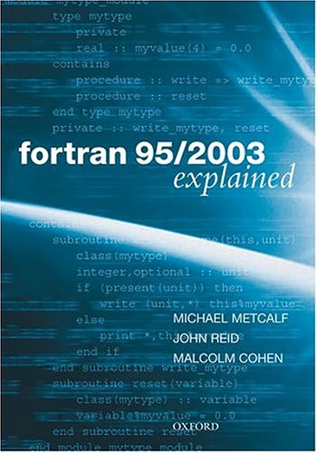 Fortran 95/2003 Explained - Michael (Formerly of the Information Technology Division CERN, Geneva, Switzerland) Metcalf|John (Rutherford Appleton Laboratory, Oxford) Reid|Malcolm (Numerical Algorithm Group, Oxford) Cohen