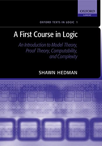 A First Course in Logic: An Introduction to Model Theory, Proof Theory, Computability, and Complexity (Oxford Texts in Logic) - Hedman, Shawn
