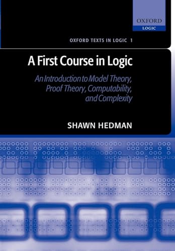 9780198529811: A First Course in Logic: An Introduction to Model Theory, Proof Theory, Computability, and Complexity: 1 (Oxford Texts in Logic)