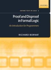 9780198530275: Proof and Disproof in Formal Logic: An Introduction For Programmers (Oxford Texts In Logic): 2