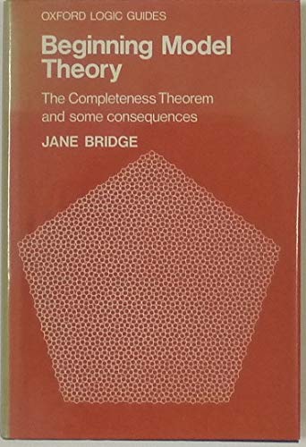 9780198531579: Beginning Model Theory: Completeness Theorem and Some Consequences (Oxford Logic Guides)