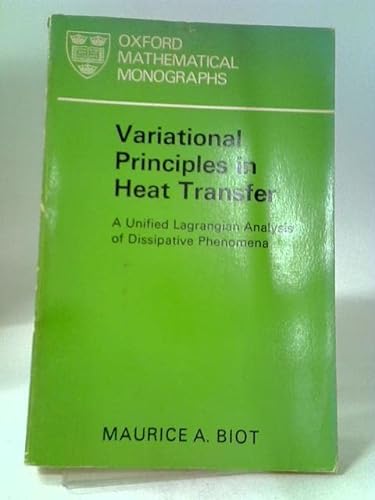 9780198535126: Variational Principles in Heat Transfer: Unified Lagrangian Analysis of Dissipative Phenomena (Oxford Mathematical Monographs)