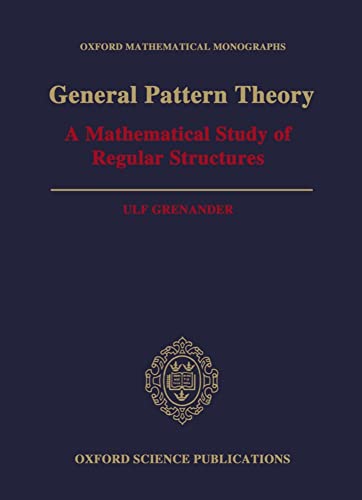 General Pattern Theory: A Mathematical Study of Regular Structures (Oxford Mathematical Monographs) (9780198536710) by Grenander, Ulf