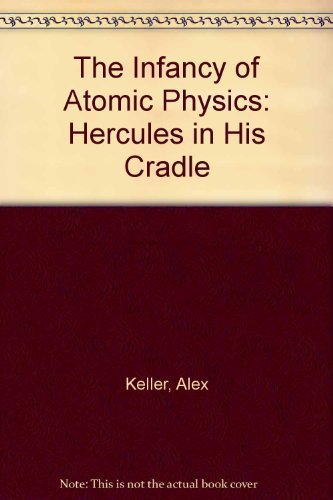 Stock image for The Infancy of Atomic Physics : Hercules in His Cradle for sale by Better World Books: West