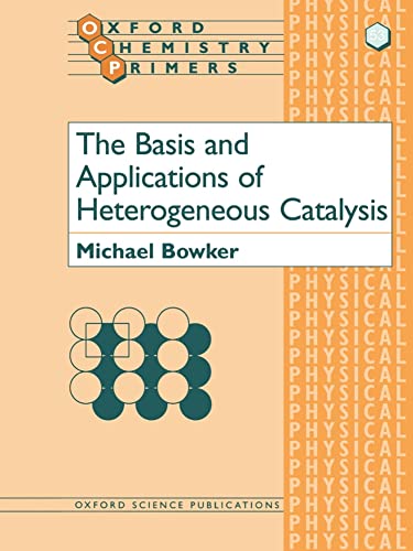 Stock image for The Basis and Applications of Heterogeneous Catalysis (Oxford Chemistry Primers) for sale by Irish Booksellers