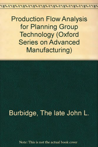 Stock image for Production Flow Analysis for Planning Group Technology (Oxford Series on Advanced Manufacturing, 8) Burbidge, John L. for sale by BooksElleven