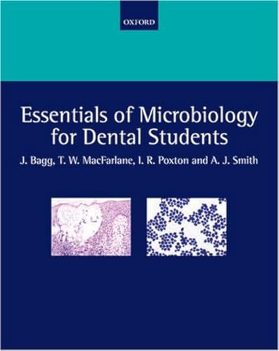 Essentials of Microbiology for Dental Students (9780198564898) by Bagg, Jeremy; MacFarlane, T. Wallace; Poxton, Ian R.; Smith, Andrew J.