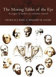 'The Moving Tablet of the Eye': The Origins of Modern Eye Movement Research (9780198566168) by Wade, Nicholas; Tatler, Benjamin