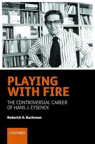 Playing with Fire : The Controversial Career of Hans J. Eysenck - Buchanan, Roderick D.
