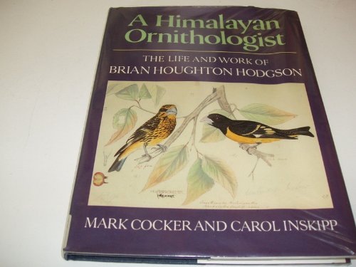 A Himalayan Ornithologist: The Life and Work of Brian Houghton Hodgson (9780198576198) by Cocker, Mark; Inskipp, Carol