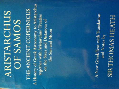 Beispielbild fr ARISTARCHUS OF SAMOS, THE ANCIENT COPERNICUS. A HISTORY OF GREEK ASTONOMY TO ARISTARCHUS, TOGETHER WITH ARISTARCHUS' TREATISE ON THE SIZES AND DISTANCES OF THE SUN AND MOON zum Verkauf von Librairie Philosophique J. Vrin