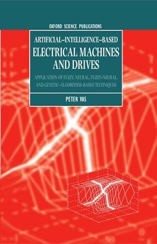 9780198593973: Artificial-Intelligence-based Electrical Machines and Drives: Application of Fuzzy, Neural, Fuzzy-neural, and Genetic-algorithm-based Techniques: 45 ... in Electrical and Electronic Engineering)