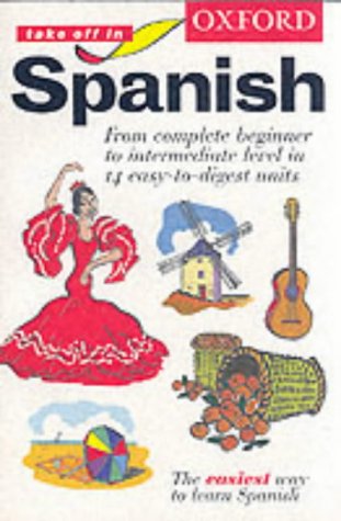 Spanish, take off in. From complete beginner to intermediate level in 14 easy-to-digest units. Th...