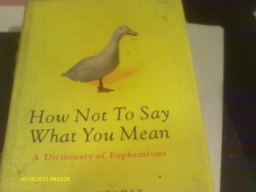 9780198604020: How Not to Say What You Mean: A Dictionary of Euphemisms (Oxford Paperback Reference)