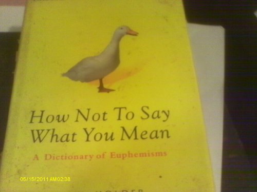 Stock image for How Not To Say What You Mean: A Dictionary of Euphemisms for sale by Front Cover Books