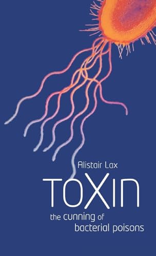 Toxin: The Cunning of Bacterial Poisons (9780198605584) by Lax, Alistair J.