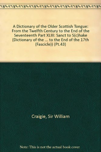 Imagen de archivo de A Dictionary of the Older Scottish Tongue: From the Twelfth Century to the End of the Seventeenth Part XLIII: Sanct to S(c)hake (DICTIONARY OF THE . TO THE END OF THE 17TH (FASCICLE)) (Pt.43) a la venta por Midtown Scholar Bookstore