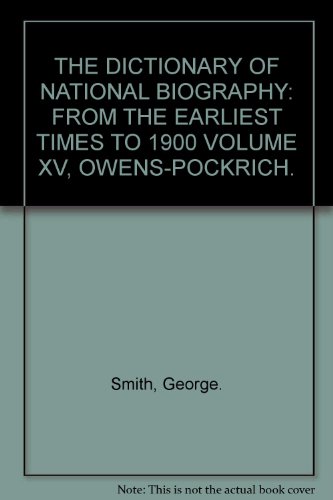 Imagen de archivo de THE DICTIONARY OF NATIONAL BIOGRAPHY, FROM THE EARLIEST TIMES TO 1900: VOL. XV: OWENS - POCKRICH. a la venta por Cambridge Rare Books